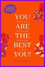 You Are the Best YOU!: Discovering Your Authentic Self is Easier Than You Think