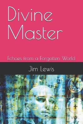 Divine Master: Echoes from a Forgotten World - Jim Lewis - cover