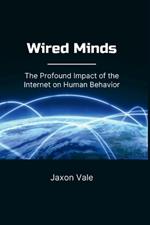Wired Minds: The Profound Impact of the Internet on Human Behavior