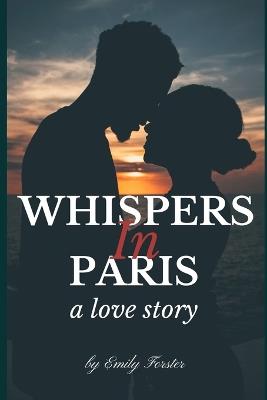 Whispers in Paris: A Love Story - Emily Forster - cover