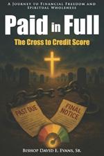 Paid in Full: The Cross to Credit Score: A Journey to Financial Freedom and Spiritual Wholeness