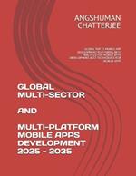 Global Multi-Sector and Multi-Platform Mobile Apps Development 2025 - 2035: Global Top 25 Mobile App Development Platforms, Best Practices for Mobile Apps Development, Best Technology for Mobile Apps