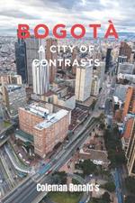 Bogotà: A City of Contrasts.: Where tradition meets innovation in Colombia's fast-evolving Capital
