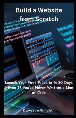 Build a Website from Scratch: Launch Your First Website in 30 Days-Even If You've Never Written a Line of Code - Daveson Wright - cover