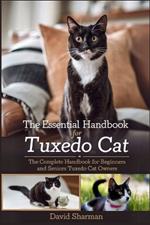 The Essential Handbook for Tuxedo Cat: The Complete Handbook For Beginners And Seniors Tuxedo cat owners