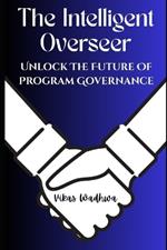 The Intelligent Overseer: Unlock The Future Of Program Governance