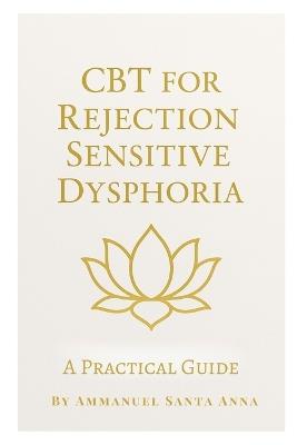 CBT for Rejection Sensitive Dysphoria: A Practical Guide - Ammanuel Santa Anna - cover
