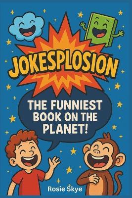 Jokesplosion: The Funniest Joke Book On The Planet - Rosie Skye - cover