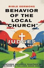 Behavior of the Local Church: Judges: Brethren Gathered Together in the Name of the Lord Jesus Christ