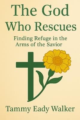 The God Who Rescues: From Darkness to Light-Held by Mighty Hands - Tammy Eady Walker - cover