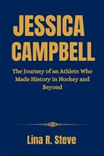 Jessica Campbell: The Journey of an Athlete Who Made History in Hockey and Beyond