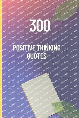 300 Positive Thinking Quotes: Uplifting Words to Inspire Confidence, Courage, and a Happier Life - Muhammad Suliman - cover