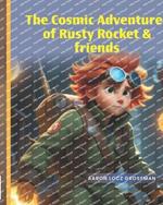 The Cosmic Adventures Of Rusty Rocket & Friends