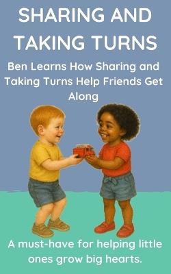 Sharing and Taking Turns: Ben Learns How Sharing and Taking Turns Help Friends Get Along - Perfect for Ages 3-6. - Fun Learning - cover