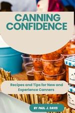 Canning Confidence: Recipes and Tips for New and Experience Canners