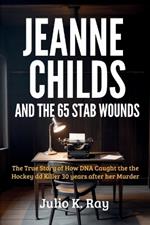 JEANNE CHILDS And the 65 Stab Wounds: The True Story How DNA Caught the Hockey Dad Killer 30 Years After Her Murder