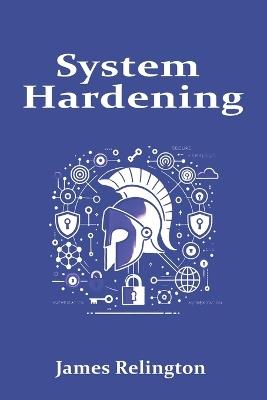 System Hardening: A Comprehensive Guide to Securing Servers - James Relington - cover