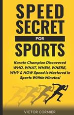 Speed Secret For Sports: Karate Champion Discovered WHO, WHAT, WHEN, WHERE, WHY & HOW Speed is Mastered in Sports Within Minutes!