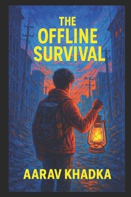 The Offline Survival: Your Ultimate Guide to Thriving Without the Internet in a Grid Down World - Aarav Khadka - cover