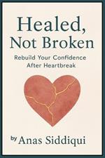 Healed, Not Broken: Rebuild Your Confidence After Heartbreak