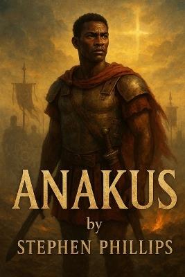 Anakus: A Roman Slave. A Reluctant Warrior. A Redeemed Soul. - Stephen Phillips - cover