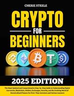 Crypto for Beginners 2025: The Most Updated and Comprehensive Step-by-Step Guide to Understanding Digital Currencies, Blockchain, Wallets, Exchanges, Security, and the Evolving World of DeFi for First-Time Investors and Curious Learners