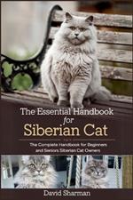 The Essential Handbook for Siberian Cat: The Complete Handbook For Beginners And Seniors Siberian cat owners