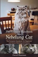The Essential Handbook for Nebelung Cat: The Complete Handbook For Beginners And Seniors Nebelung cat owners
