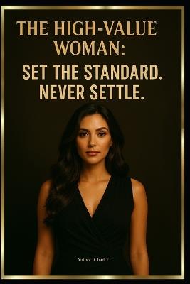 The High-Value Woman: Set the Standard. Never Settle. - Chad T - cover