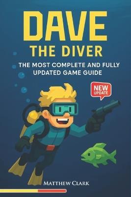 Dave the Diver Complete Game Guide: Tips and Tricks, Strategy Guide - Everything You Need from Ocean to Sushi Bar - Matthew Clark - cover