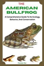 The American Bullfrog: A Comprehensive Guide To Its Ecology, Behavior, And Conservation