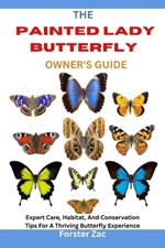 The Painted Lady Butterfly Owner's Guide: Expert Care, Habitat, And Conservation Tips For A Thriving Butterfly Experience