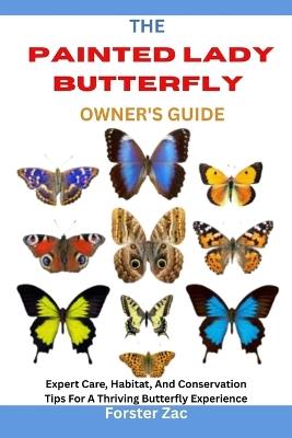 The Painted Lady Butterfly Owner's Guide: Expert Care, Habitat, And Conservation Tips For A Thriving Butterfly Experience - Forster Zac - cover