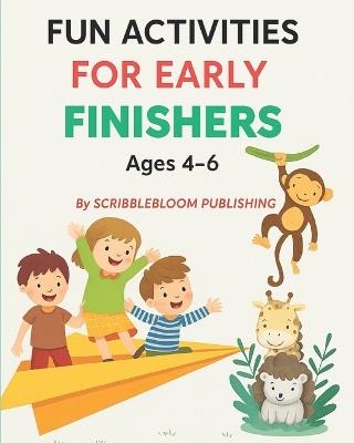 Fun Activities For Early Finishers: Boost Brains, Not Screen Time - Fun Learning for 4-6 Year Old's! - Scribblebloom Publishing - cover
