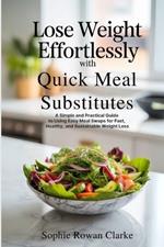 Lose Weight Effortlessly with Quick Meal Substitutes: A Simple and Practical Guide to Using Easy Meal Swaps for Fast, Healthy, and Sustainable Weight Loss
