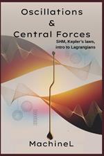 Oscillations & Central Forces: SHM, Kepler's Laws & Intro to Lagrangians