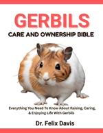 Gerbils Care and Ownership Bible: Everything You Need To Know About Raising, Caring, & Enjoying Life With Gerbils