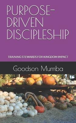 Purpose-Driven Discipleship: Training Stewards for Kingdom Impact - Goodson Mumba - cover