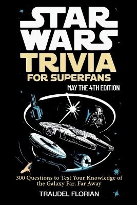 Star Wars Trivia for Superfans - May the 4th Edition: 300 Questions to Test Your Knowledge of the Galaxy Far, Far Away - Traudel Florian - cover