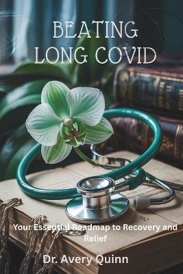 Beating Long Covid: Your Essential Roadmap to Recovery and Relief - Avery Quinn - cover