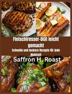 Fleischfresser-Diät leicht gemacht: Schnelle und leckere Rezepte für jede Mahlzeit