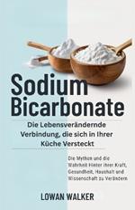 Sodium Bicarbonate: Die lebensverändernde Verbindung, die sich in Ihrer Küche versteckt - die Mythen und die Wahrheit hinter ihrer Kraft, Gesundheit, Haushalt und Wissenschaft zu verändern