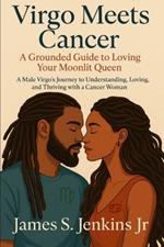 Virgo Meets Cancer A Grounded Guide To Loving Your Moonlit Queen: A Male Virgo's Journey To Understanding, Loving, And Thriving With A Cancer Woman
