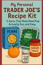 My Personal Trader Joe's Recipe Kit: 5 Items That Make Meal Prep Actually Fun and Easy