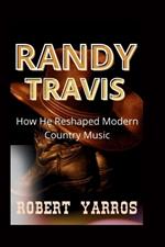 Randy Travis: How He Reshaped Modern Country Music