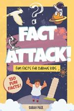 Fact Attack!: A Fun Fact Book for Kids Ages 7-12: 150 Quick & Unique Fun Facts for Curious Kids - A Fast, Fun Read for Kids Who Love to Learn, Packed with Science, History, and Silly Surprises