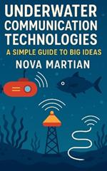 Underwater Communication Technologies: A Simple Guide to Big Ideas