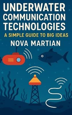 Underwater Communication Technologies: A Simple Guide to Big Ideas - Nova Martian - cover