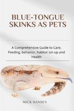 Blue-Tongue Skinks as Pets: A Comprehensive Guide to Care, Feeding, behavior, habitat set-up and Health