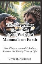 The Surprising Evolution of the Weirdest Mammals on Earth: How Platypuses and Echidnas Redrew the Family Tree of Life